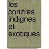 Les Conifres Indignes Et Exotiques by Charles De Kirwan