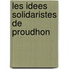 Les Idees Solidaristes De Proudhon by Alfred-Georges Boulen