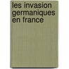 Les Invasion Germaniques En France by Guillaume Alfred Heinrich