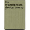 Les Mtamorphoses D'Ovide, Volume 1 door Ovid Ovid