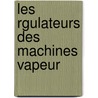Les Rgulateurs Des Machines Vapeur door Lon Franois Alfred Lecornu