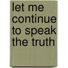 Let Me Continue To Speak The Truth door Elizabeth Loentz