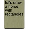 Let's Draw a Horse With Rectangles door Joanne Randolph