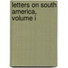Letters On South America, Volume I door John Parish Robertson