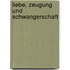Liebe, Zeugung und Schwangerschaft