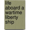 Life Aboard a Wartime Liberty Ship door Ian M. Malcolm