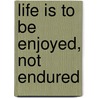 Life Is to Be Enjoyed, Not Endured by Ray Knouse Reginald