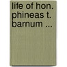 Life Of Hon. Phineas T. Barnum ... door Joel Benton