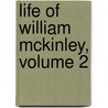 Life Of William Mckinley, Volume 2 by Charles Sumner Olcott