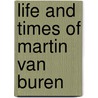 Life and Times of Martin Van Buren door William Lyon Mackenzie King