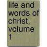 Life and Words of Christ, Volume 1 door John Cunningham Geikie