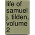 Life of Samuel J. Tilden, Volume 2