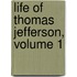 Life of Thomas Jefferson, Volume 1