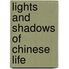 Lights And Shadows Of Chinese Life door J. D. 1922 Macgowan