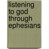 Listening to God Through Ephesians door Ken Heer
