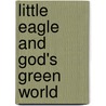 Little Eagle and God's Green World door Sylvia J. Lawson