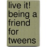 Live It! Being a Friend for Tweens door Onbekend