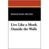Live Like a Monk Outside the Walls door Bishop Karl Pruter