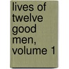 Lives Of Twelve Good Men, Volume 1 door John William Burgon