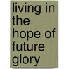 Living in the Hope of Future Glory door Barnes Tom