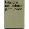 Livland in Achtzehnten Jahrhundert door Julius Wilhelm von Eckardt