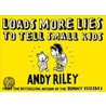 Loads More Lies To Tell Small Kids by Andy Riley