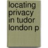 Locating Privacy In Tudor London P