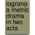 Logrono A Metric Drama In Two Acts