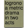 Logrono A Metric Drama In Two Acts door Frederick Cerny