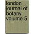 London Journal Of Botany, Volume 5