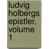 Ludvig Holbergs Epistler, Volume 1 door Ludvig Holberg
