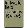 Luftwaffe Field Divisions, 1941-45 door Kevin Conley