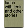 Lunch with Lenin and Other Stories by Deborah Ellis