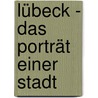 Lübeck - Das Porträt einer Stadt by Herbert Jager