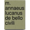 M. Annaeus Lucanus de Bello Civili by Thomas Lucan