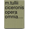 M.Tullii Ciceronis Opera Omnia.... door Marcus Tullius Cicero