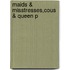Maids & Misstresses,cous & Queen P