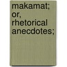 Makamat; Or, Rhetorical Anecdotes; by Theodore Preston