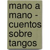 Mano a Mano - Cuentos Sobre Tangos by Fernando Cittadini