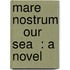 Mare Nostrum    Our Sea  : A Novel