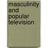 Masculinity And Popular Television door Rebecca Feasey