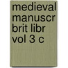 Medieval Manuscr Brit Libr Vol 3 C by Unknown