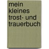 Mein kleines Trost- und Trauerbuch door Onbekend