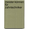 Meister-Können für Zahntechniker by Horst Gründler