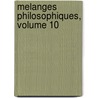 Melanges Philosophiques, Volume 10 by . Anonymous