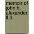 Memoir Of John H. Alexander, Ll.D.