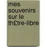 Mes Souvenirs Sur Le Th£tre-Libre by Andr Antoine