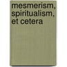 Mesmerism, Spiritualism, Et Cetera by William Benjamin Carpenter
