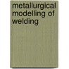 Metallurgical Modelling Of Welding by Oystein Grong
