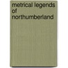 Metrical Legends Of Northumberland by James Service